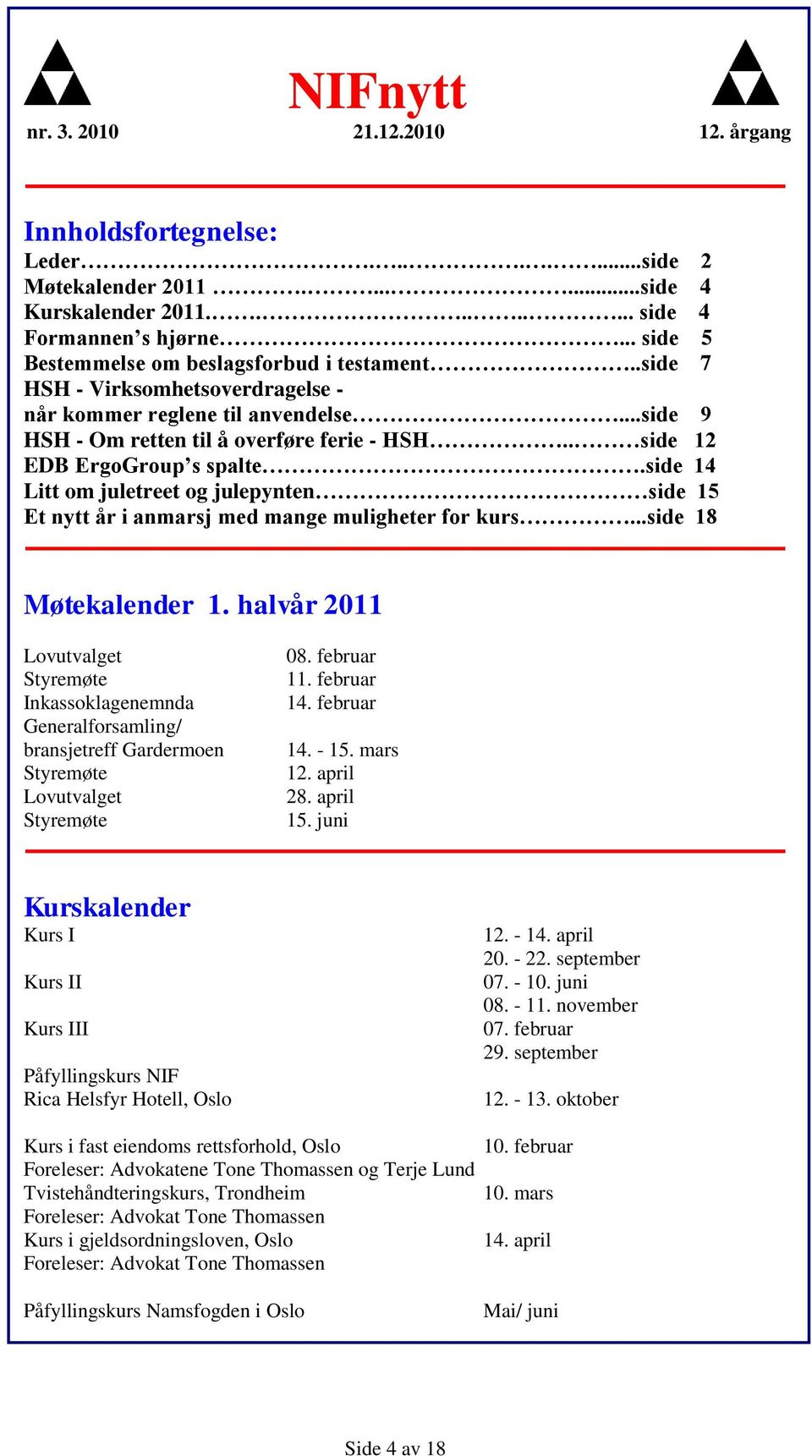 side 14 Litt om juletreet og julepynten side 15 Et nytt år i anmarsj med mange muligheter for kurs...side 18 Møtekalender 1.