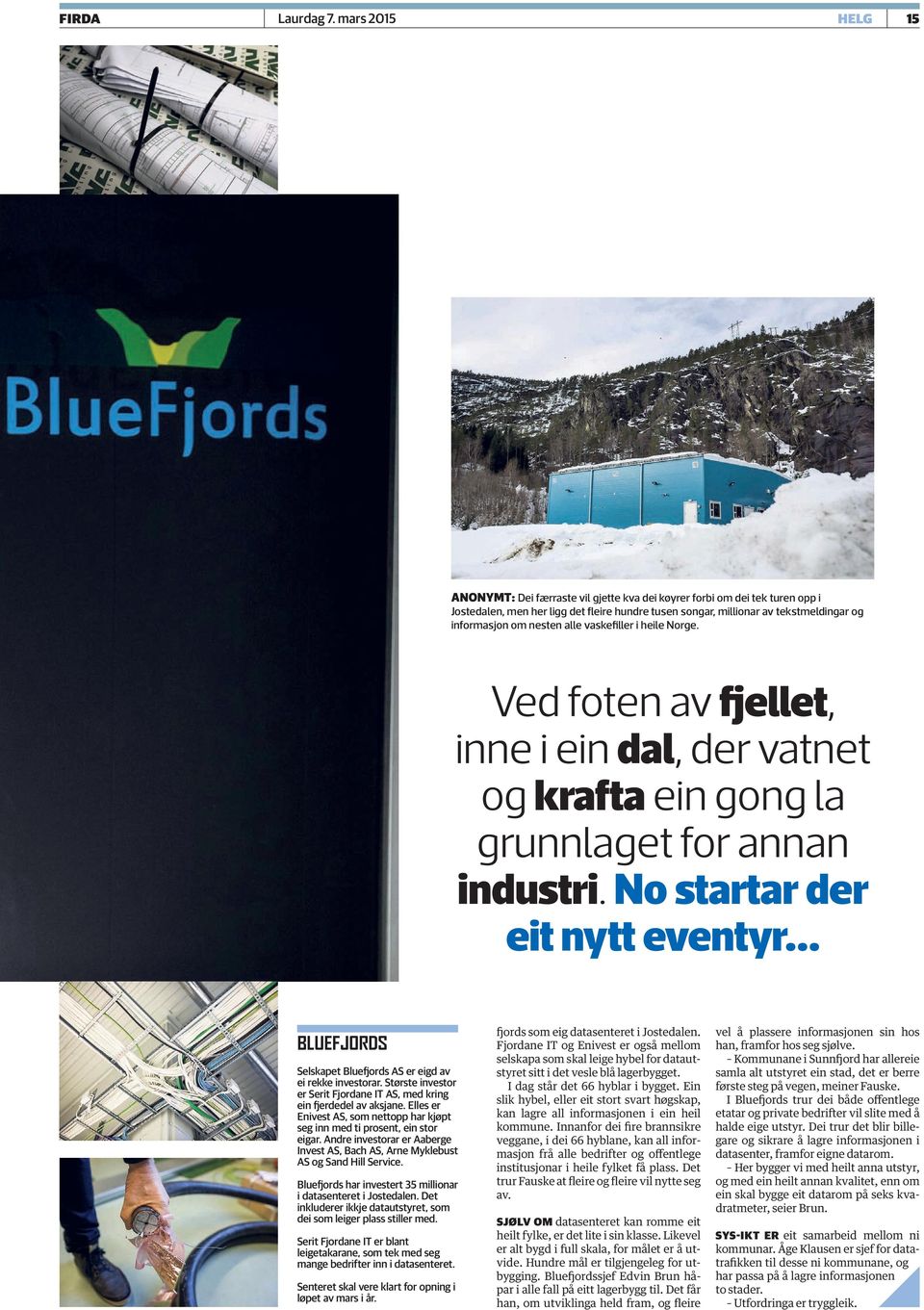 .. BLUEFJORDS Selskapet Bluefjords AS er eigd av ei rekke investorar. Største investor er Serit Fjordane IT AS, med kring ein fjerdedel av aksjane.