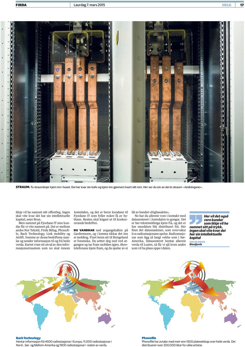 Det er mellom andre Nor Tekstil, Firda Billag, Phonofile, Bach Technology, Link mobility og Airlift. Somme av desse bedriftene samlar og sender informasjon til og frå heile verda.