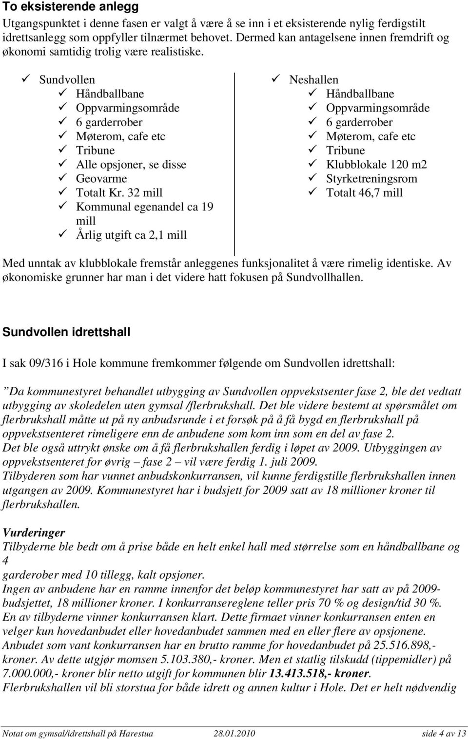 Sundvollen Håndballbane Oppvarmingsområde 6 garderrober Møterom, cafe etc Tribune Alle opsjoner, se disse Geovarme Totalt Kr.