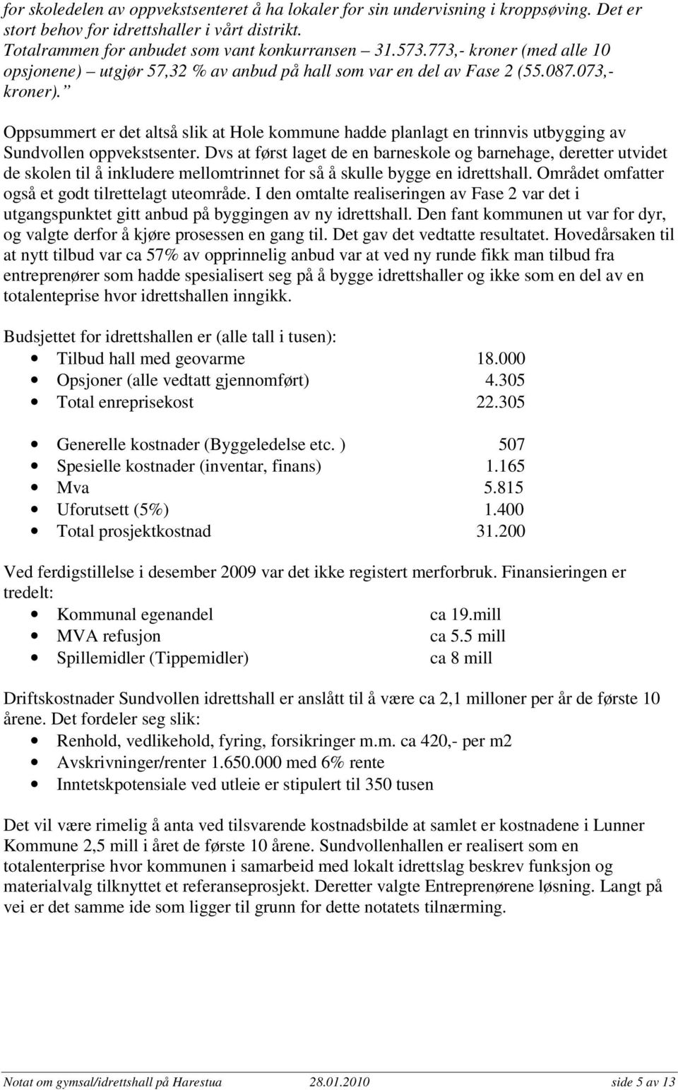 Oppsummert er det altså slik at Hole kommune hadde planlagt en trinnvis utbygging av Sundvollen oppvekstsenter.