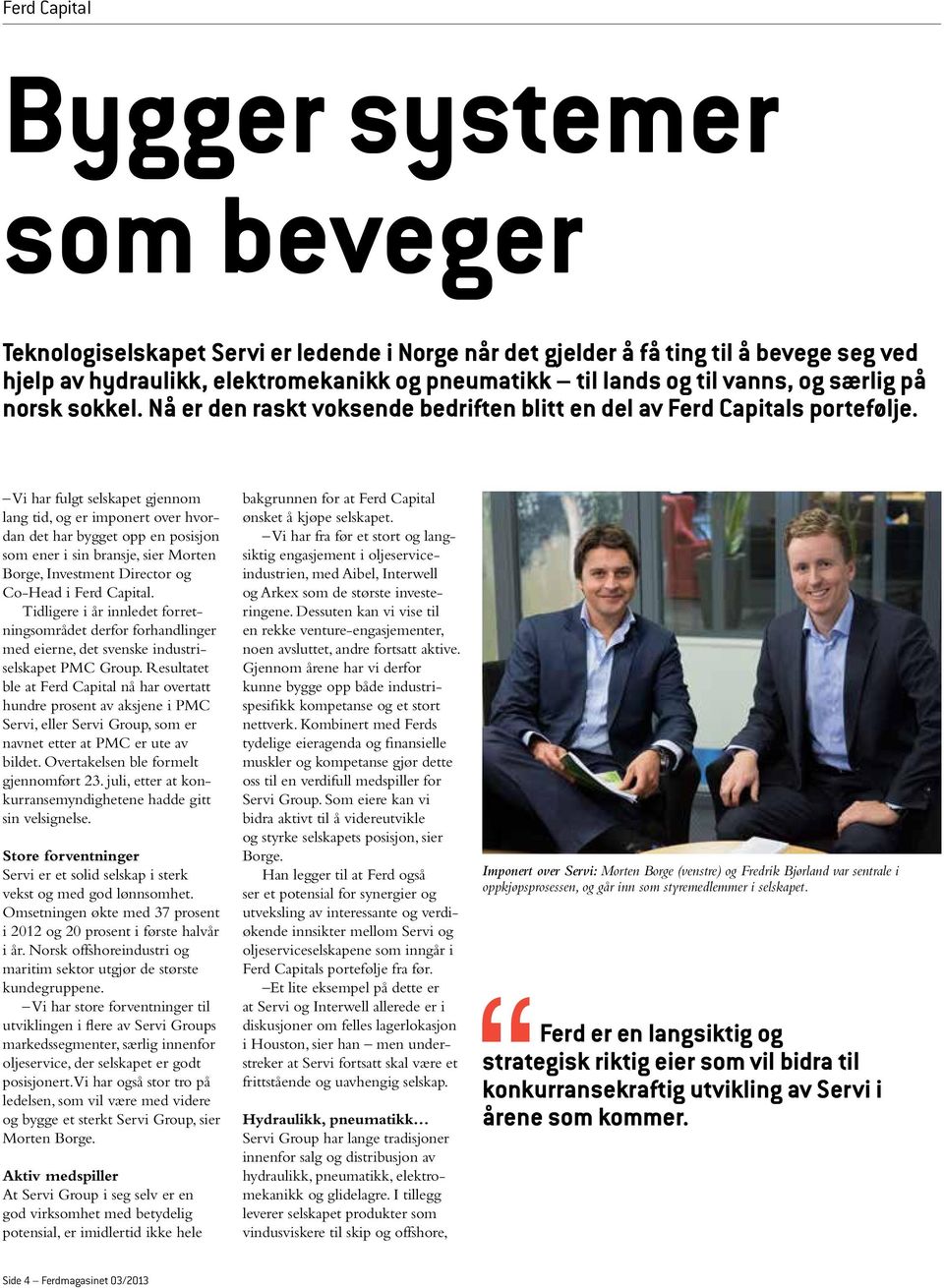 Vi har fulgt selskapet gjennom lang tid, og er imponert over hvordan det har bygget opp en posisjon som ener i sin bransje, sier Morten Borge, Investment Director og Co-Head i Ferd Capital.