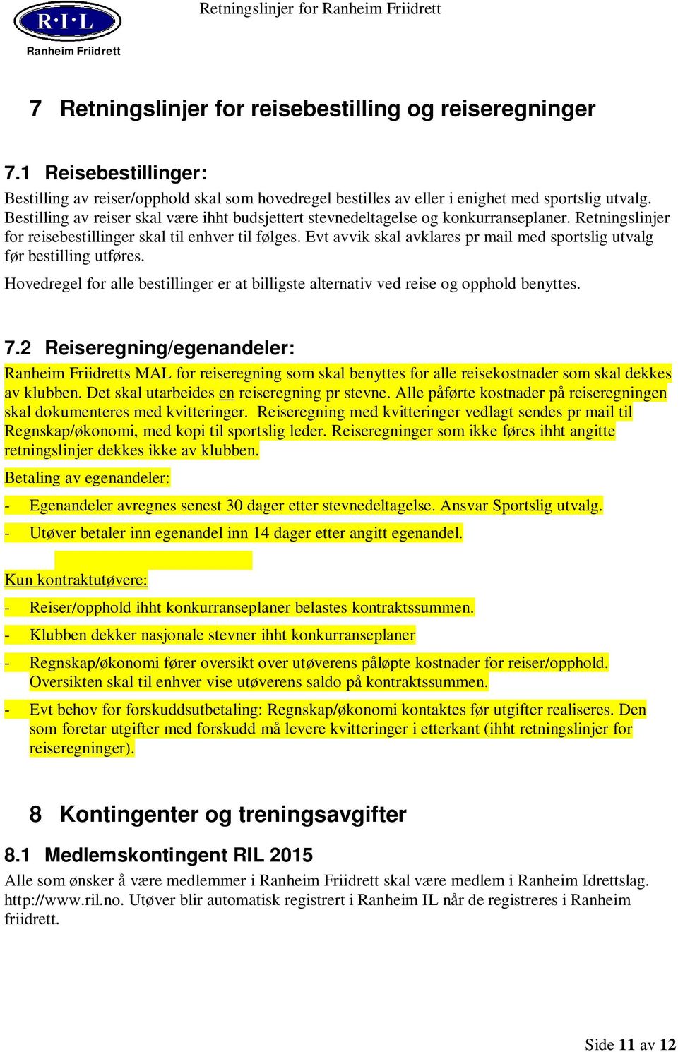 Evt avvik skal avklares pr mail med sportslig utvalg før bestilling utføres. Hovedregel for alle bestillinger er at billigste alternativ ved reise og opphold benyttes. 7.