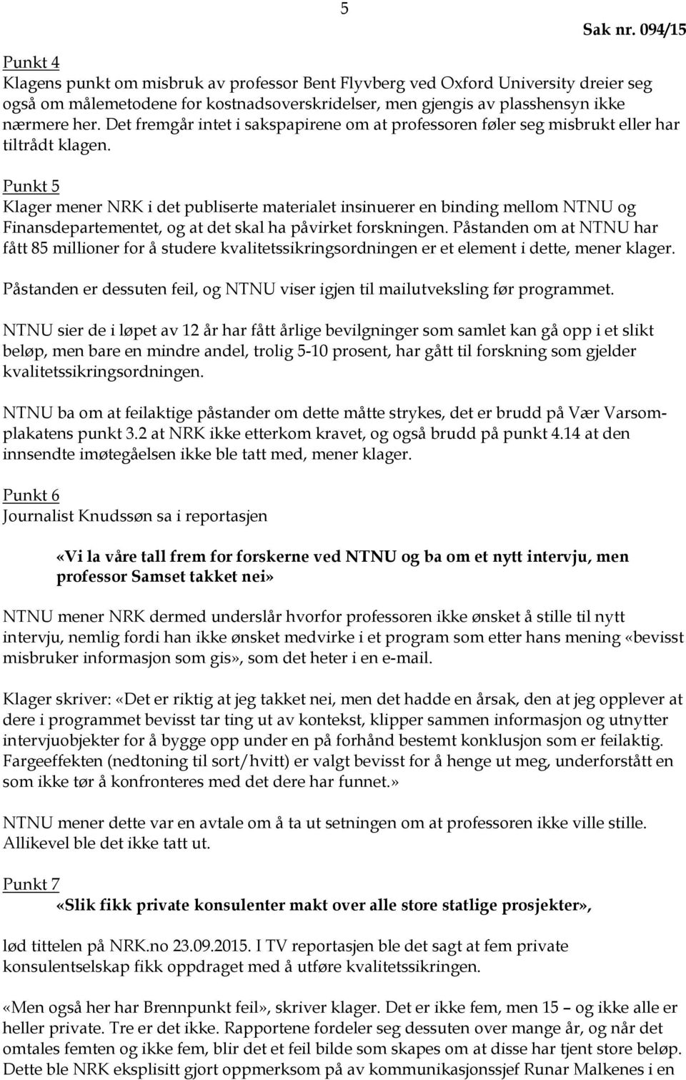 Punkt 5 Klager mener NRK i det publiserte materialet insinuerer en binding mellom NTNU og Finansdepartementet, og at det skal ha påvirket forskningen.