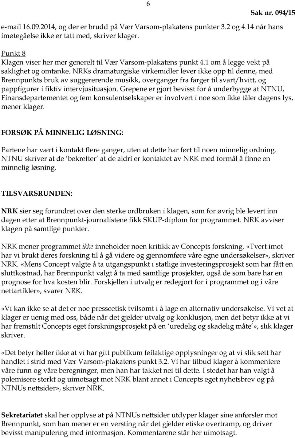 NRKs dramaturgiske virkemidler lever ikke opp til denne, med Brennpunkts bruk av suggererende musikk, overganger fra farger til svart/hvitt, og pappfigurer i fiktiv intervjusituasjon.