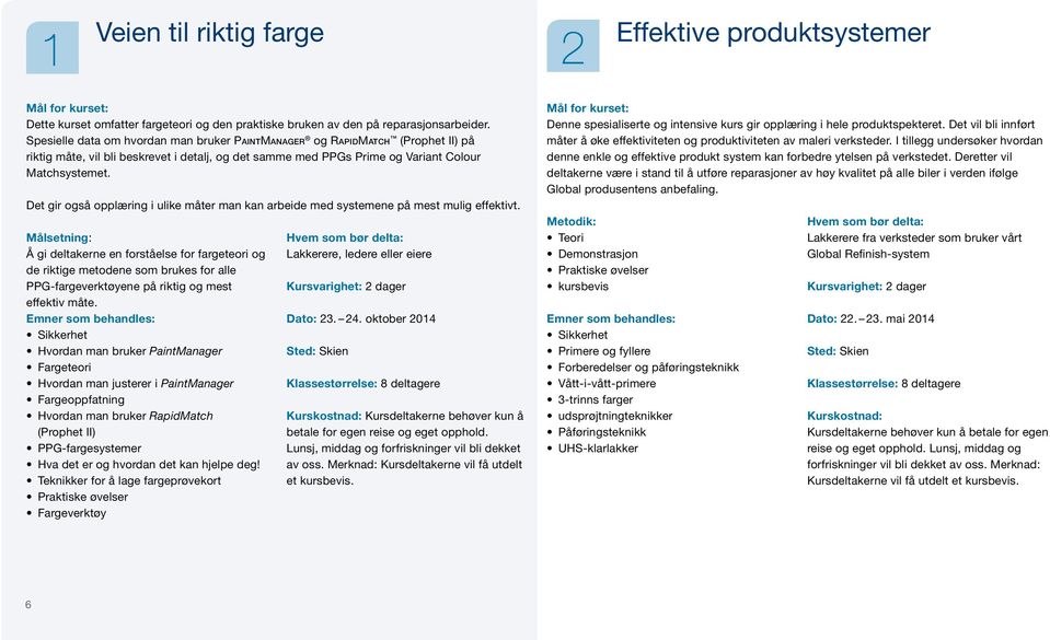 Det gir også opplæring i ulike måter man kan arbeide med systemene på mest mulig effektivt.