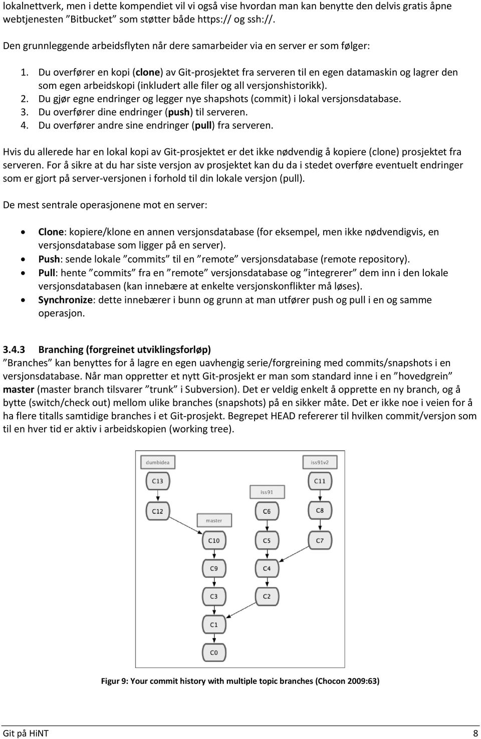 Du verfører en kpi (clne) av Git-prsjektet fra serveren til en egen datamaskin g lagrer den sm egen arbeidskpi (inkludert alle filer g all versjnshistrikk). 2.