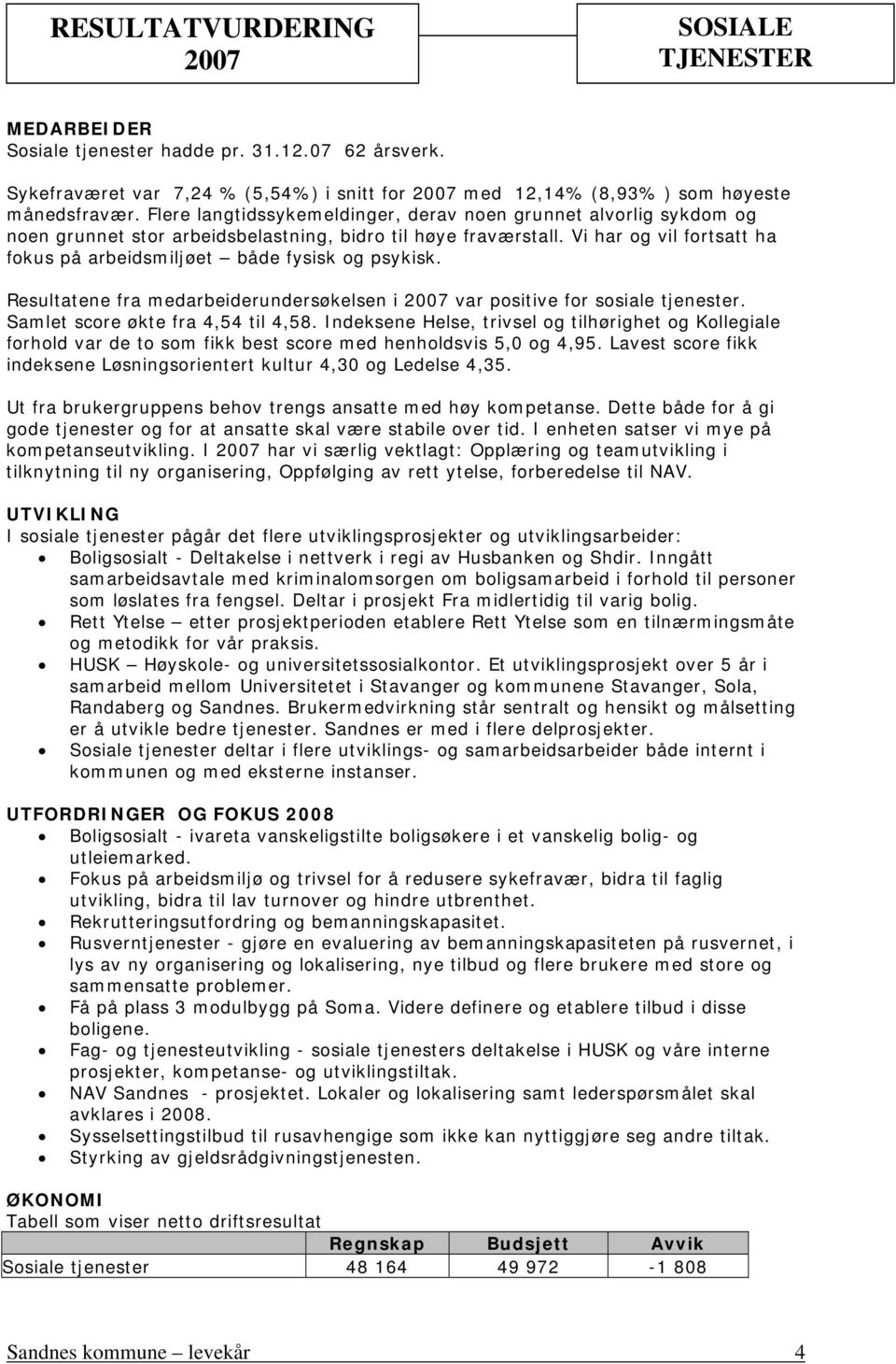 Vi har og vil fortsatt ha fokus på arbeidsmiljøet både fysisk og psykisk. Resultatene fra medarbeiderundersøkelsen i var positive for sosiale tjenester. Samlet score økte fra 4,54 til 4,58.