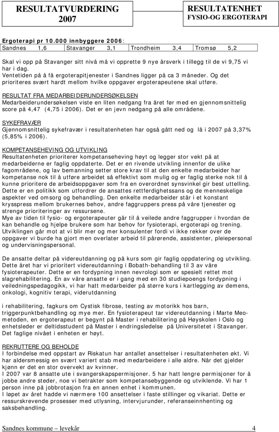 Ventetiden på å få ergoterapitjenester i Sandnes ligger på ca 3 måneder. Og det prioriteres svært hardt mellom hvilke oppgaver ergoterapeutene skal utføre.