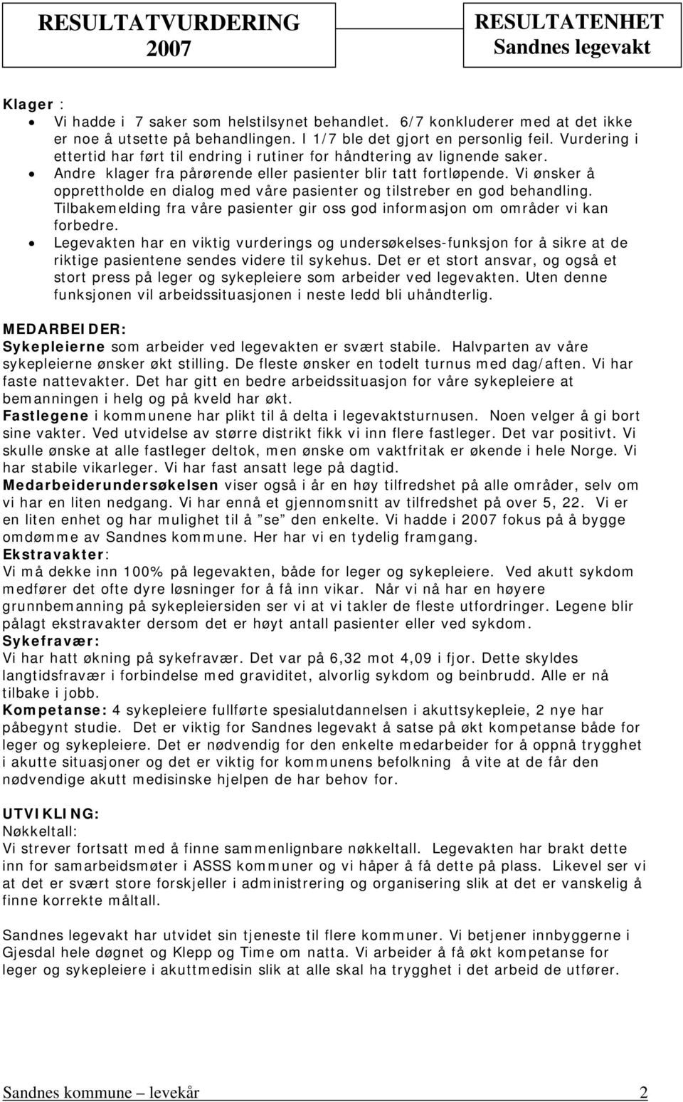 Vi ønsker å opprettholde en dialog med våre pasienter og tilstreber en god behandling. Tilbakemelding fra våre pasienter gir oss god informasjon om områder vi kan forbedre.