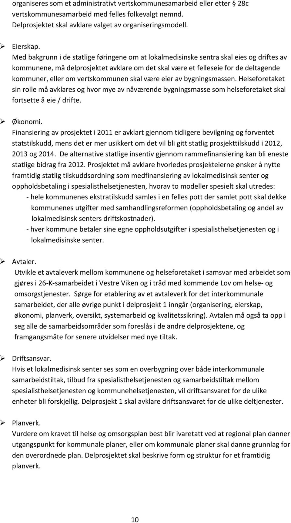 vertskommunen skal være eier av bygningsmassen. Helseforetaket sin rolle må avklares og hvor mye av nåværende bygningsmasse som helseforetaket skal fortsette å eie / drifte. Økonomi.