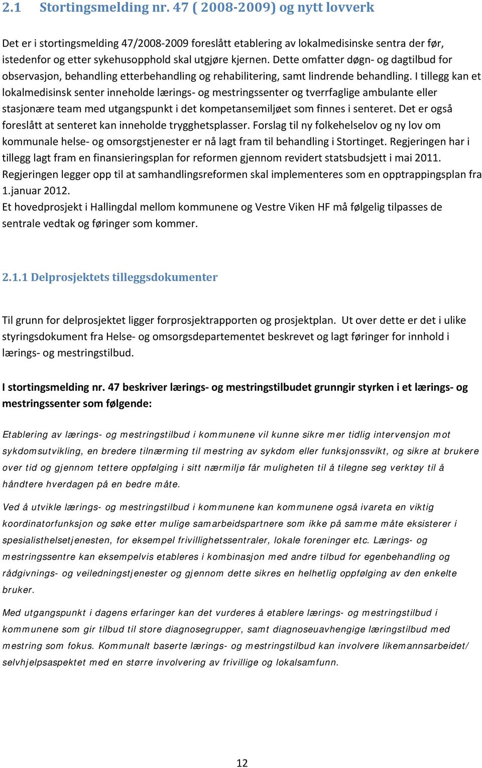 Dette omfatter døgn og dagtilbud for observasjon, behandling etterbehandling og rehabilitering, samt lindrende behandling.