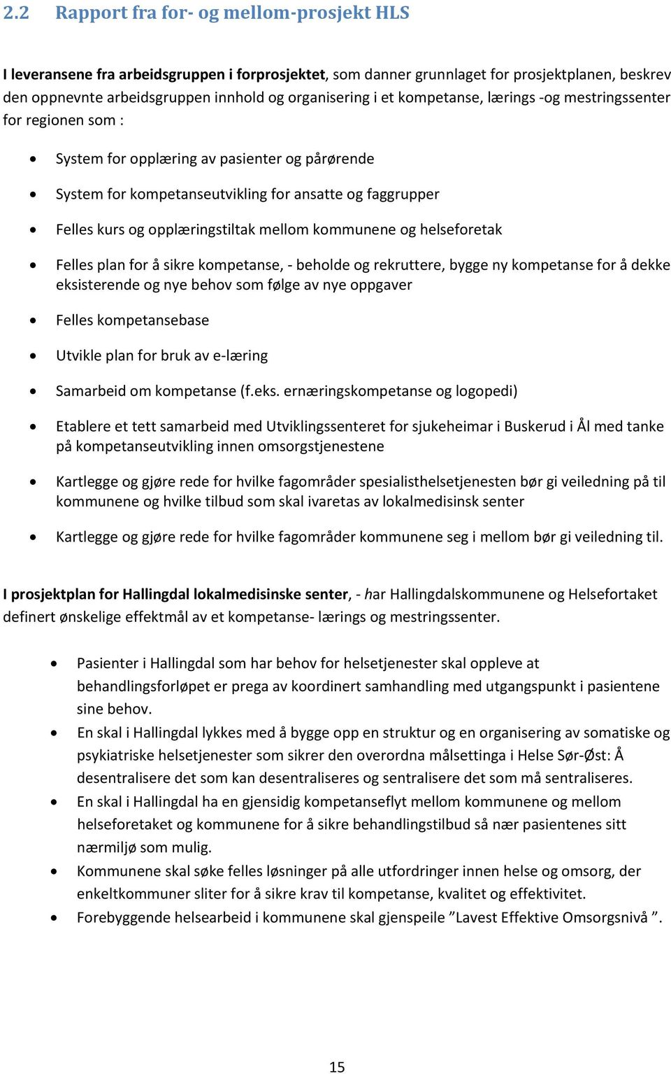 mellom kommunene og helseforetak Felles plan for å sikre kompetanse, beholde og rekruttere, bygge ny kompetanse for å dekke eksisterende og nye behov som følge av nye oppgaver Felles kompetansebase