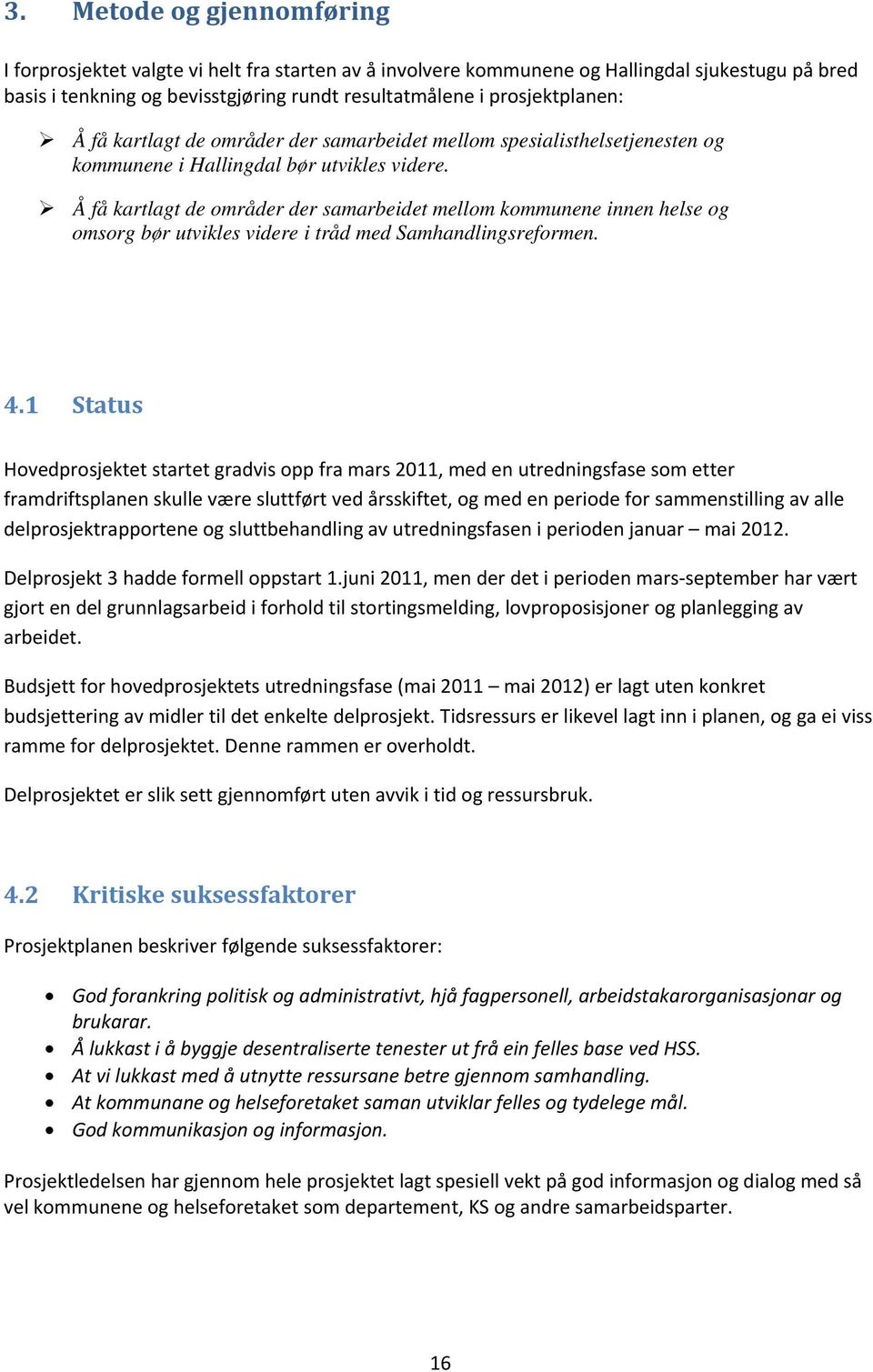 Å få kartlagt de områder der samarbeidet mellom kommunene innen helse og omsorg bør utvikles videre i tråd med Samhandlingsreformen. 4.