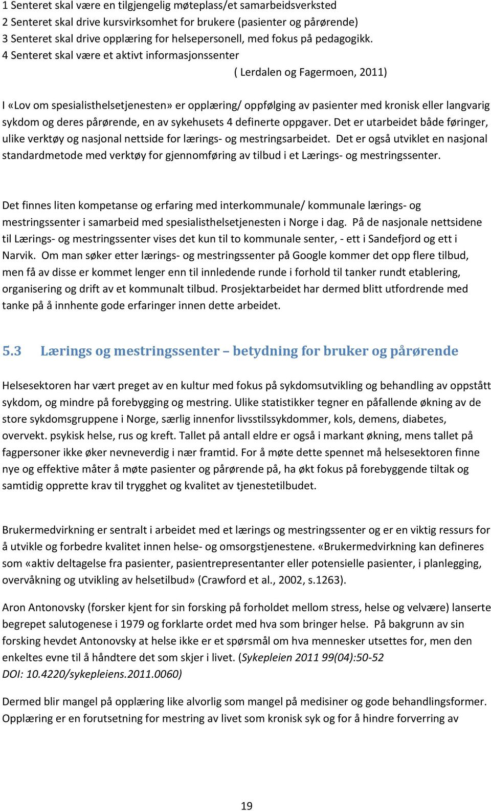 4 Senteret skal være et aktivt informasjonssenter ( Lerdalen og Fagermoen, 2011) I «Lov om spesialisthelsetjenesten» er opplæring/ oppfølging av pasienter med kronisk eller langvarig sykdom og deres