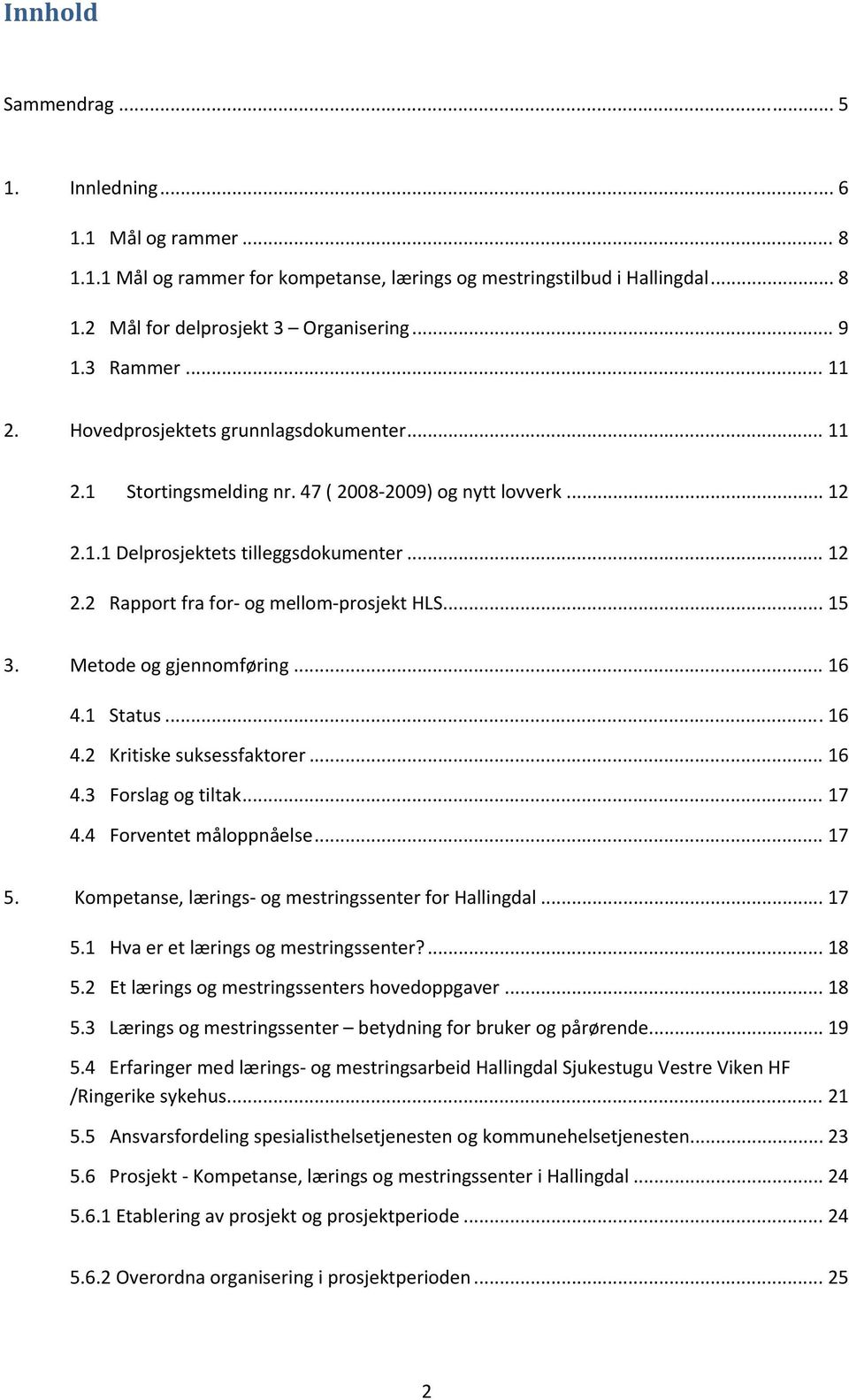 .. 15 3. Metode og gjennomføring... 16 4.1 Status... 16 4.2 Kritiske suksessfaktorer... 16 4.3 Forslag og tiltak... 17 4.4 Forventet måloppnåelse... 17 5.