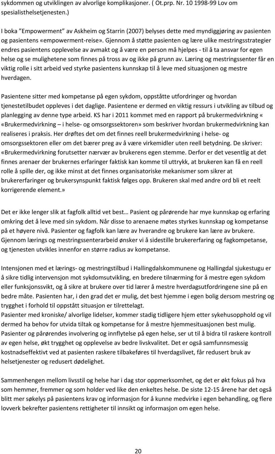 Gjennom å støtte pasienten og lære ulike mestringsstrategier endres pasientens opplevelse av avmakt og å være en person må hjelpes til å ta ansvar for egen helse og se mulighetene som finnes på tross