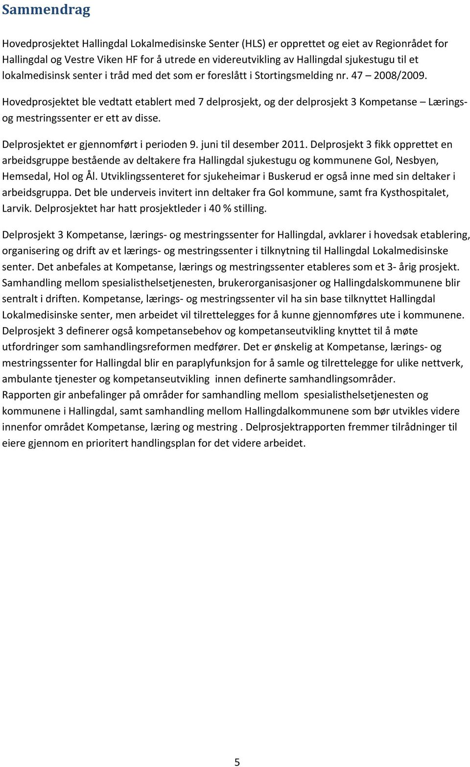 Hovedprosjektet ble vedtatt etablert med 7 delprosjekt, og der delprosjekt 3 Kompetanse Læringsog mestringssenter er ett av disse. Delprosjektet er gjennomført i perioden 9. juni til desember 2011.