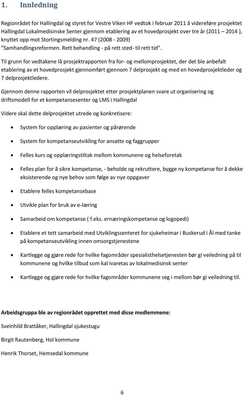 Til grunn for vedtakene lå prosjektrapporten fra for og mellomprosjektet, der det ble anbefalt etablering av et hovedprosjekt gjennomført gjennom 7 delprosjekt og med en hovedprosjektleder og 7