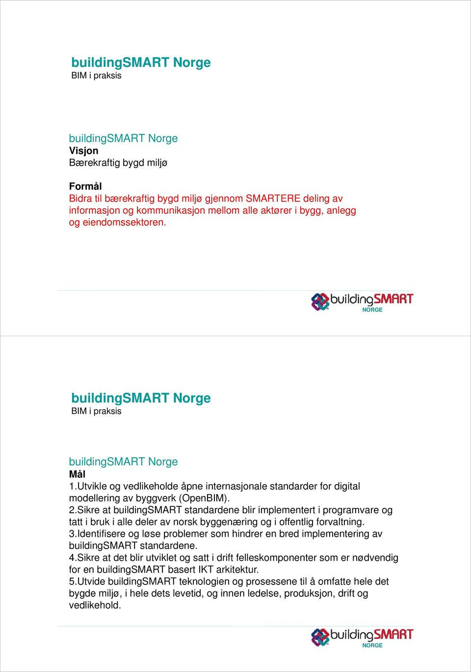 Sikre at buildingsmart standardene blir implementert i programvare og tatt i bruk i alle deler av norsk byggenæring og i offentlig forvaltning. 3.