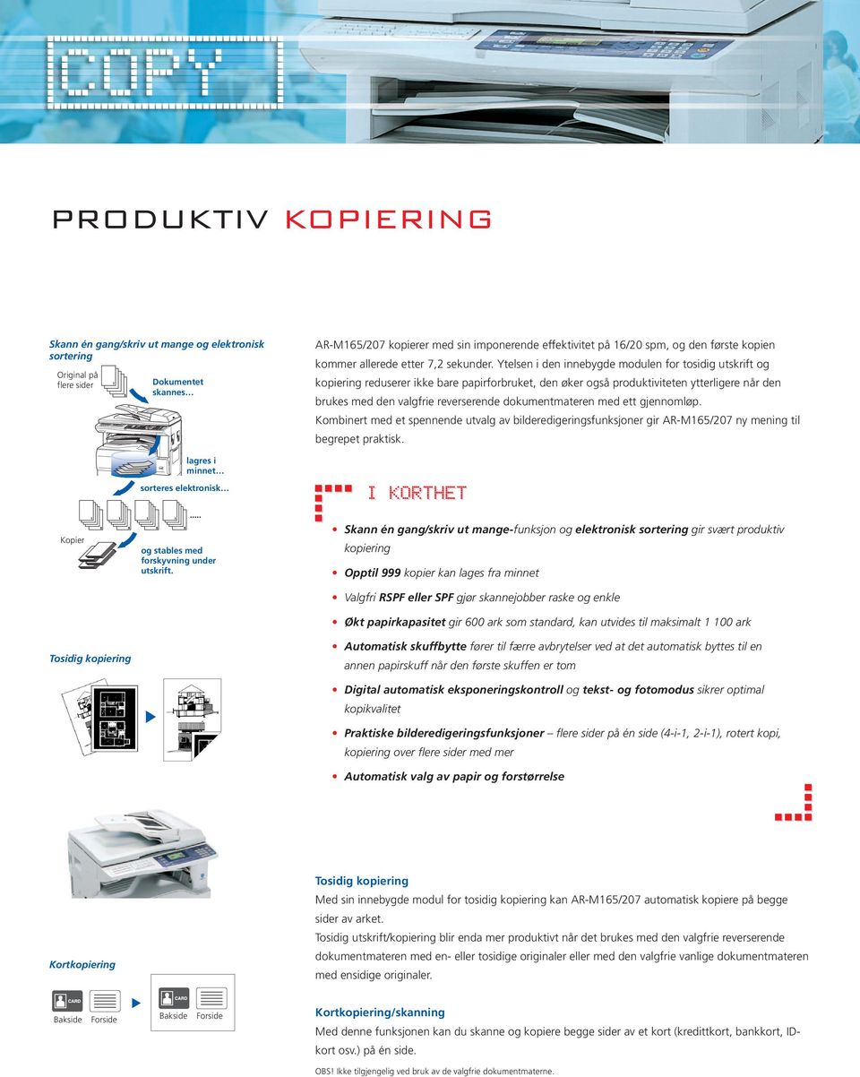 Ytelsen i den innebygde modulen for tosidig utskrift og kopiering reduserer ikke bare papirforbruket, den øker også produktiviteten ytterligere når den brukes med den valgfrie reverserende