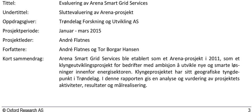 etablert som et Arena-prosjekt i 011, som et klyngeutviklingsprosjekt for bedrifter med ambisjon å utvikle nye og smarte løsninger innenfor energisektoren.