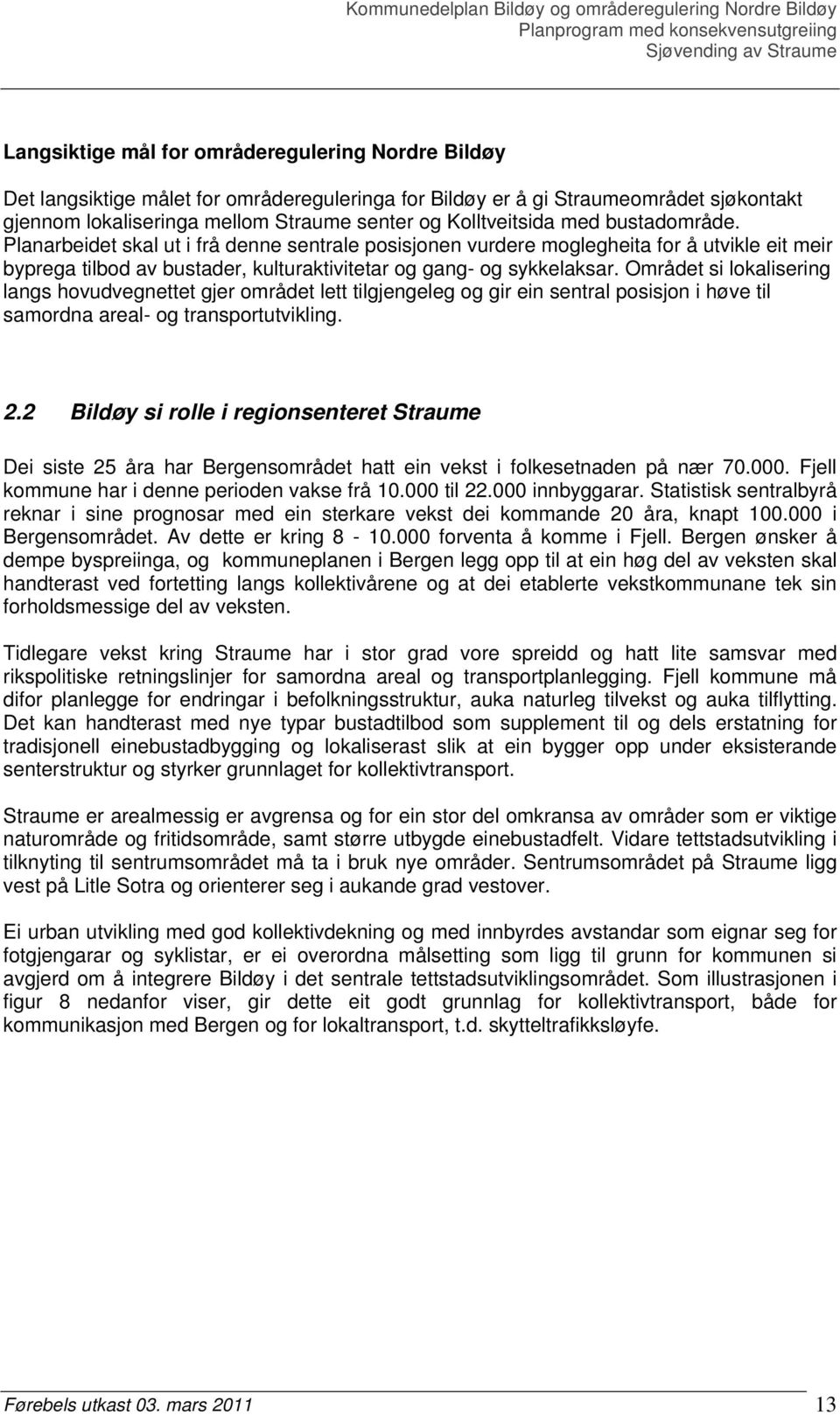 Området si lokalisering langs hovudvegnettet gjer området lett tilgjengeleg og gir ein sentral posisjon i høve til samordna areal- og transportutvikling. 2.