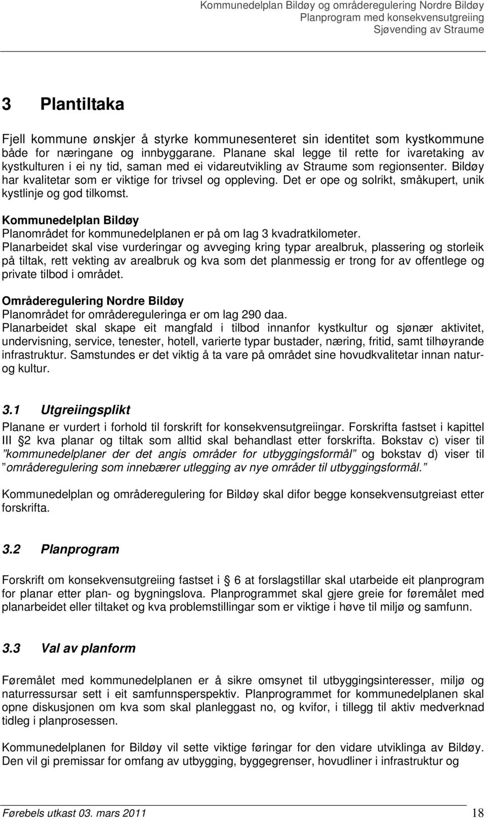 Det er ope og solrikt, småkupert, unik kystlinje og god tilkomst. Kommunedelplan Bildøy Planområdet for kommunedelplanen er på om lag 3 kvadratkilometer.