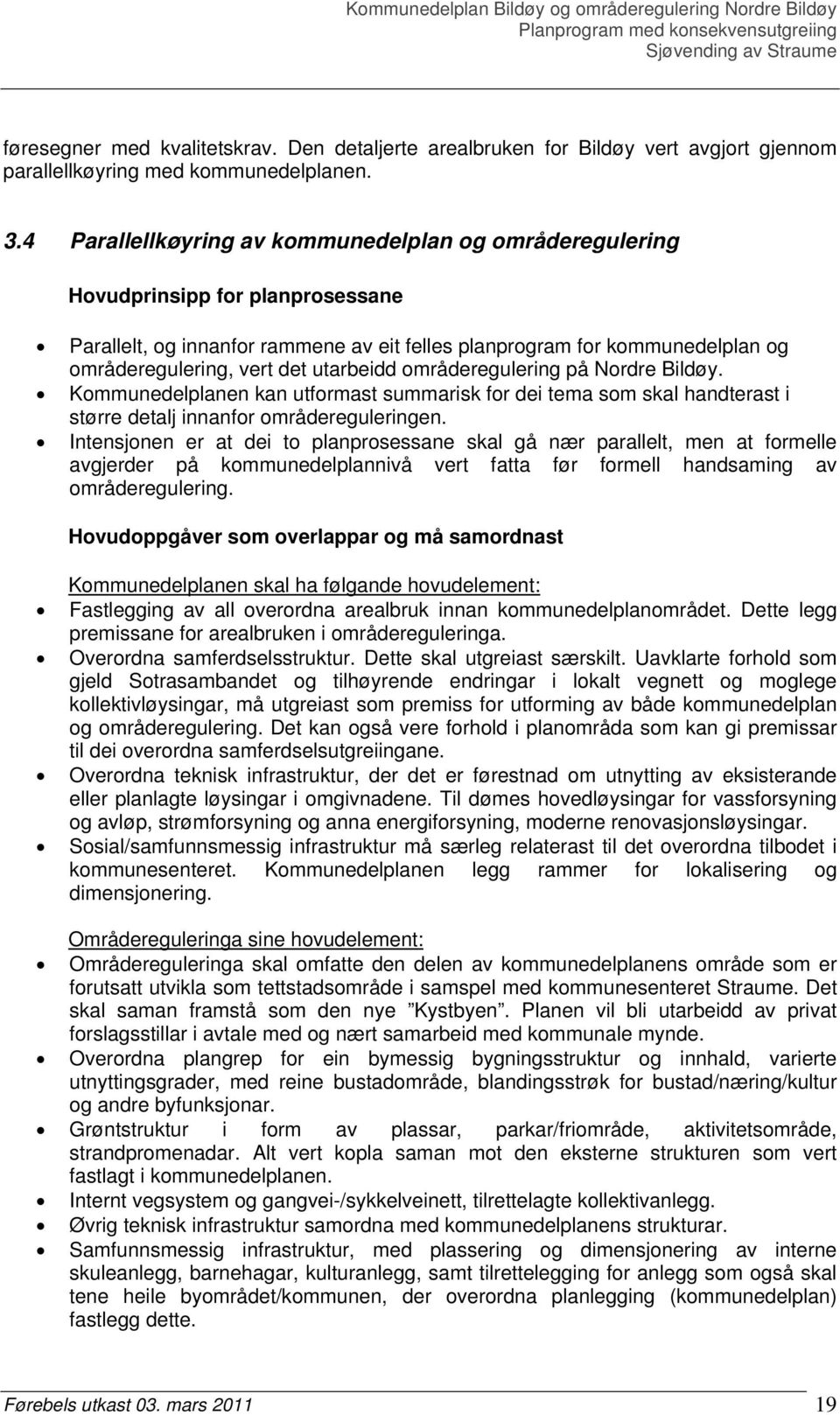 utarbeidd områderegulering på Nordre Bildøy. Kommunedelplanen kan utformast summarisk for dei tema som skal handterast i større detalj innanfor områdereguleringen.