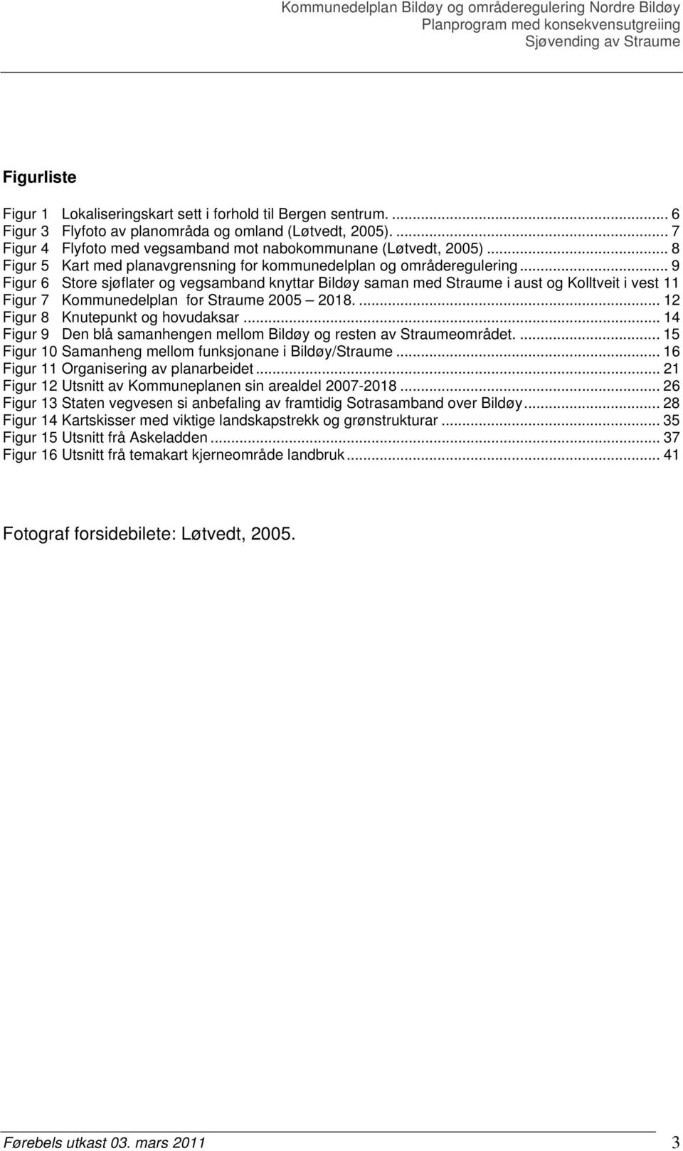 .. 9 Figur 6 Store sjøflater og vegsamband knyttar Bildøy saman med Straume i aust og Kolltveit i vest 11 Figur 7 Kommunedelplan for Straume 2005 2018.... 12 Figur 8 Knutepunkt og hovudaksar.