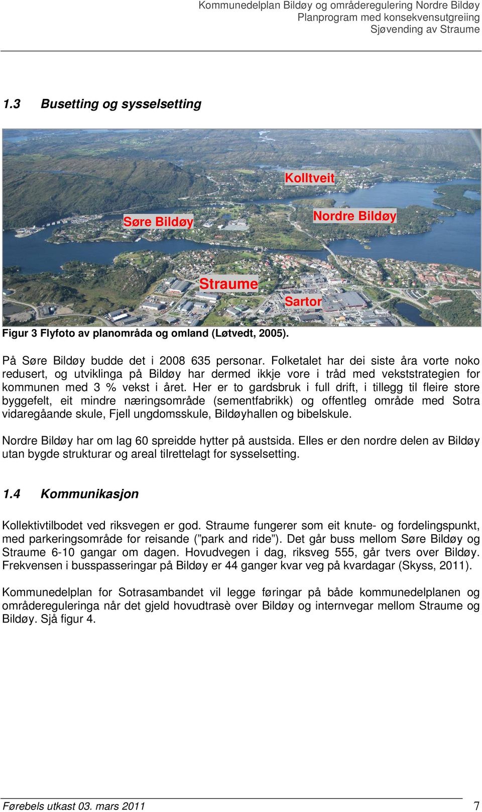 Her er to gardsbruk i full drift, i tillegg til fleire store byggefelt, eit mindre næringsområde (sementfabrikk) og offentleg område med Sotra vidaregåande skule, Fjell ungdomsskule, Bildøyhallen og