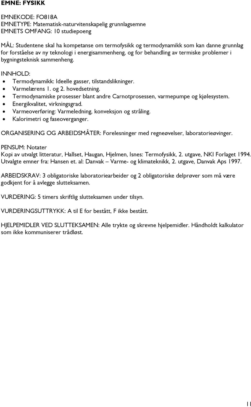 Varmelærens 1. og 2. hovedsetning. Termodynamiske prosesser blant andre Carnotprosessen, varmepumpe og kjølesystem. Energikvalitet, virkningsgrad.