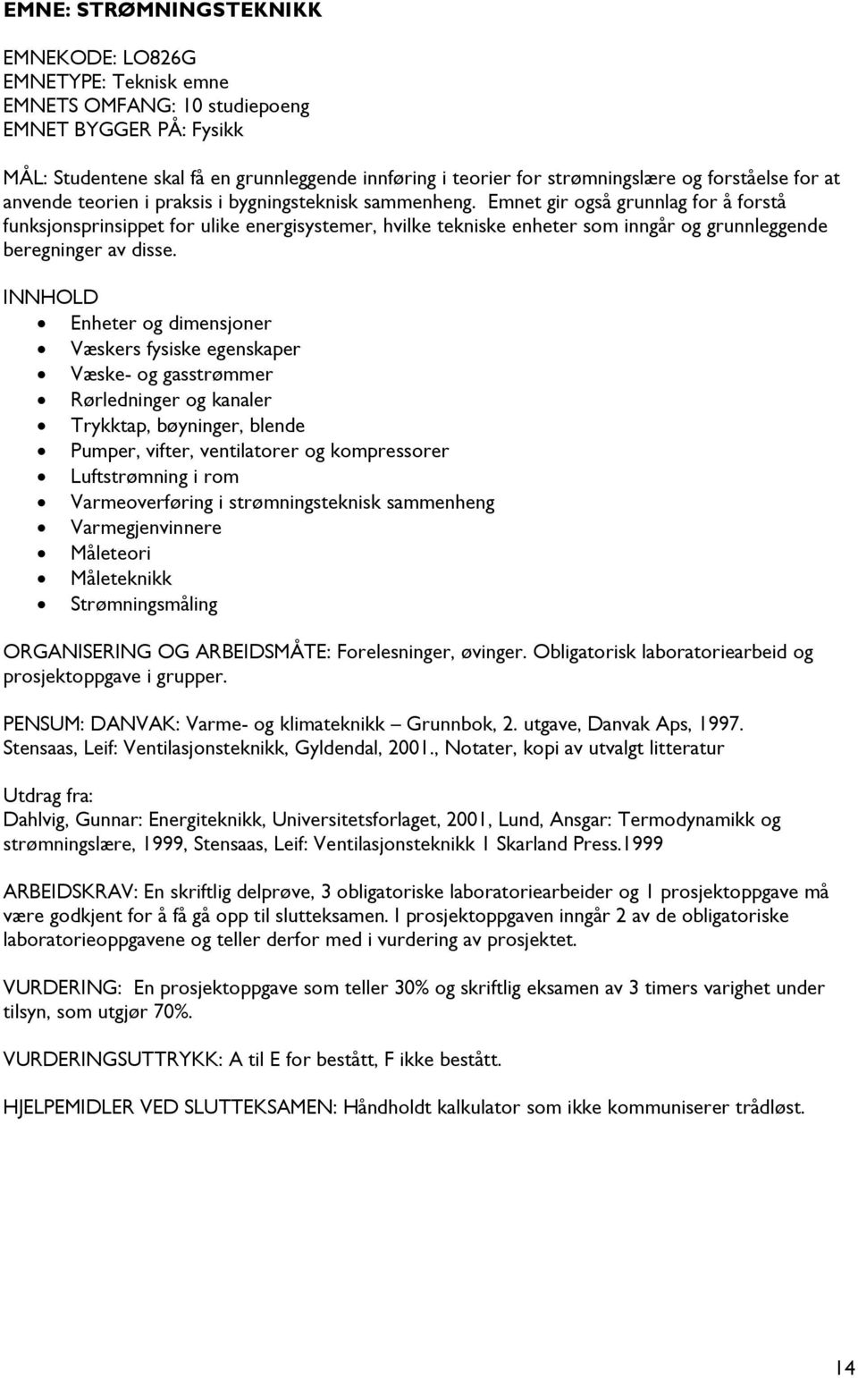 Emnet gir også grunnlag for å forstå funksjonsprinsippet for ulike energisystemer, hvilke tekniske enheter som inngår og grunnleggende beregninger av disse.