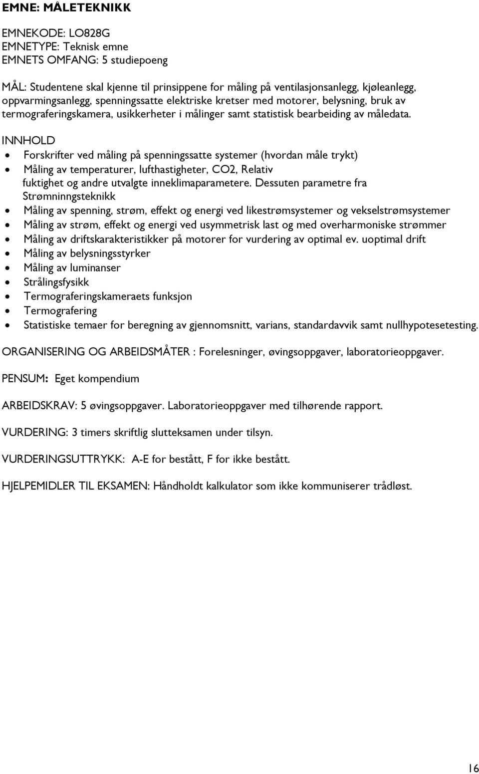 INNHOLD Forskrifter ved måling på spenningssatte systemer (hvordan måle trykt) Måling av temperaturer, lufthastigheter, CO2, Relativ fuktighet og andre utvalgte inneklimaparametere.