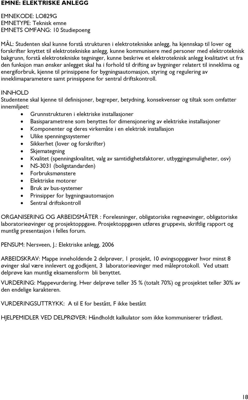 fra den funksjon man ønsker anlegget skal ha i forhold til drifting av bygninger relatert til inneklima og energiforbruk, kjenne til prinsippene for bygningsautomasjon, styring og regulering av