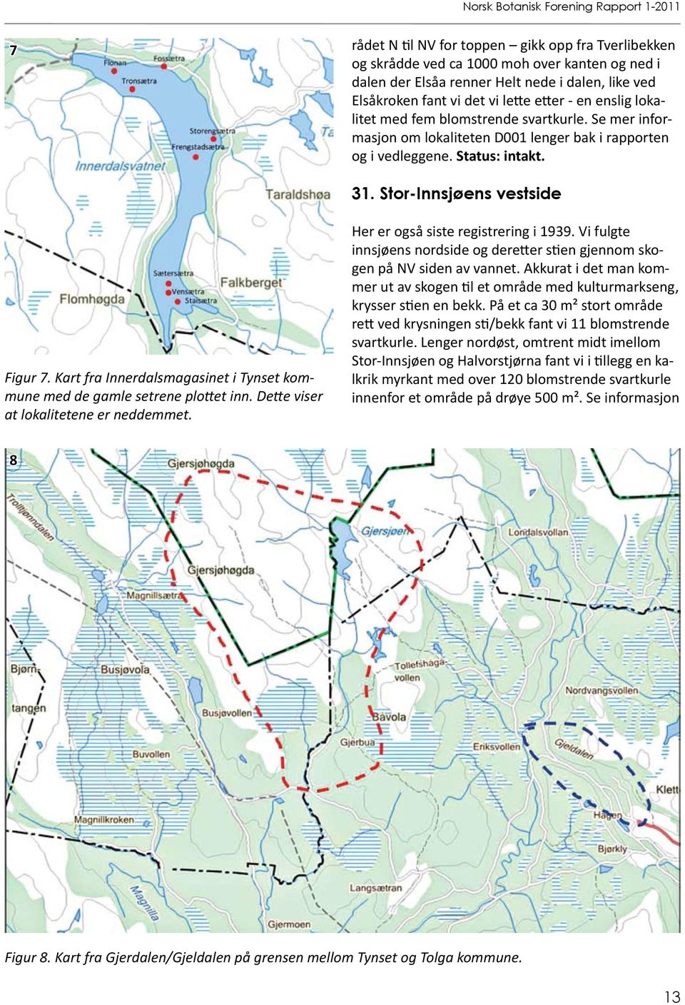 Kart fra Innerdalsmagasinet i Tynset kommune med de gamle setrene plottet inn. Dette viser at lokalitetene er neddemmet. Her er også siste registrering i 1939.