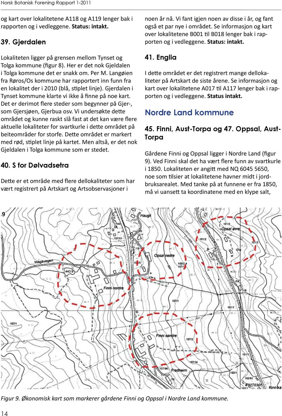 Gjerdalen i Tynset kommune klarte vi ikke å finne på noe kart. Det er derimot flere steder som begynner på Gjer-, som Gjersjøen, Gjerbua osv.