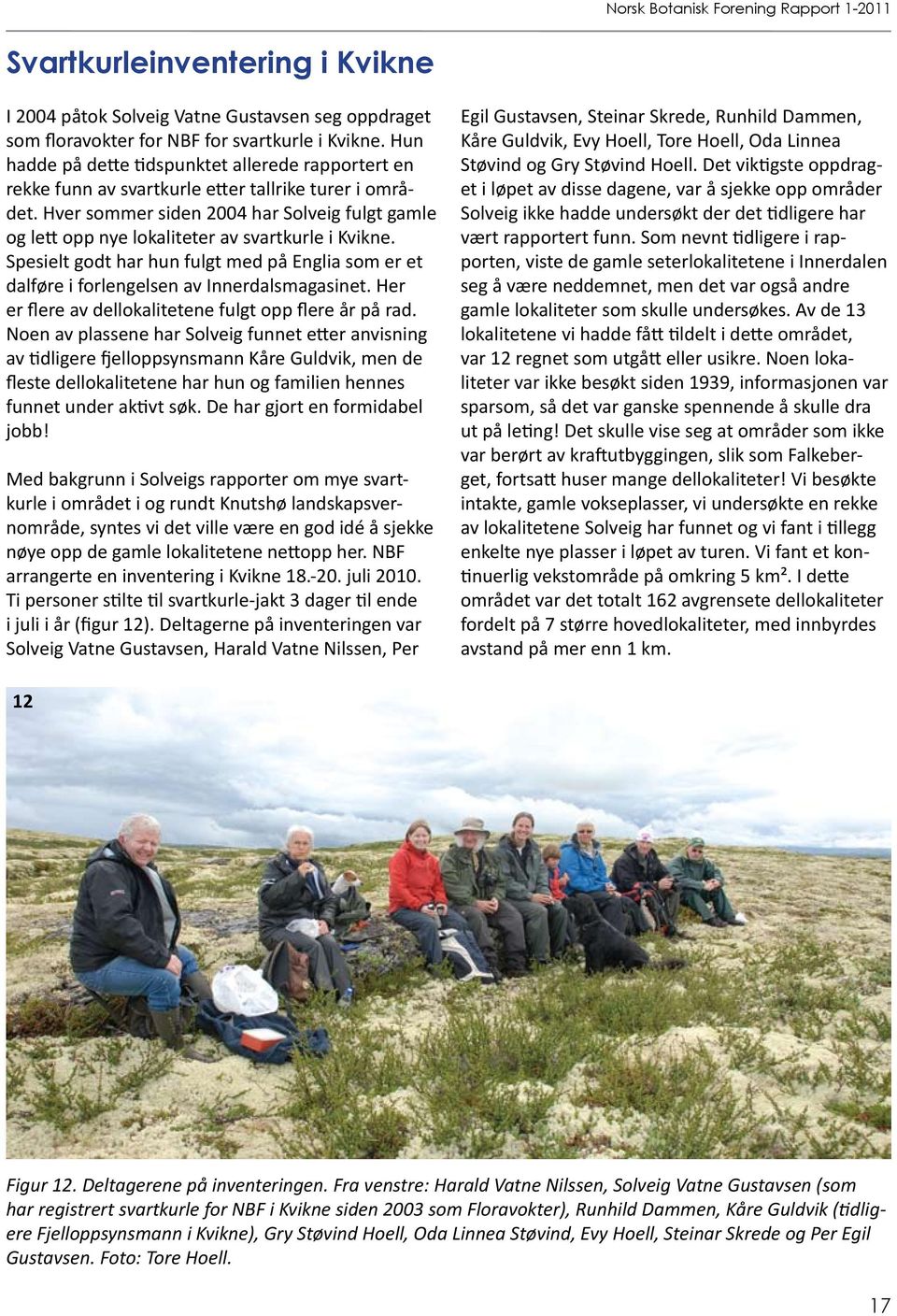 Hver sommer siden 2004 har Solveig fulgt gamle og lett opp nye lokaliteter av svartkurle i Kvikne. Spesielt godt har hun fulgt med på Englia som er et dalføre i forlengelsen av Innerdalsmagasinet.