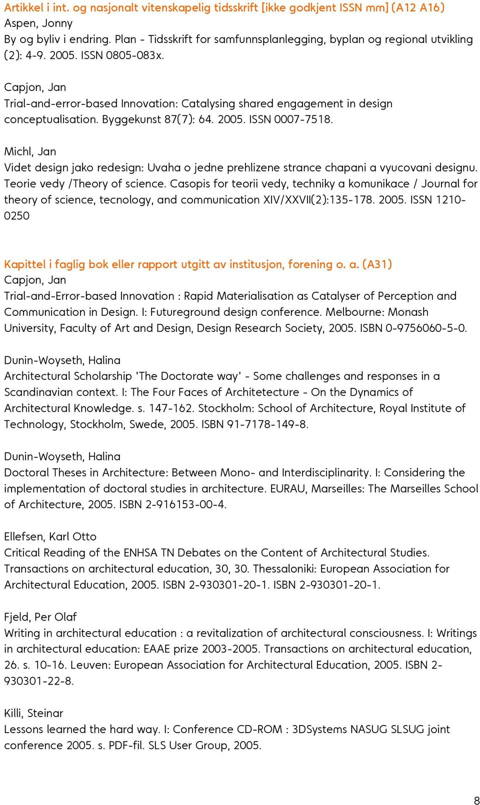 Capjon, Jan Trial-and-error-based Innovation: Catalysing shared engagement in design conceptualisation. Byggekunst 87(7): 64. 2005. ISSN 0007-7518.