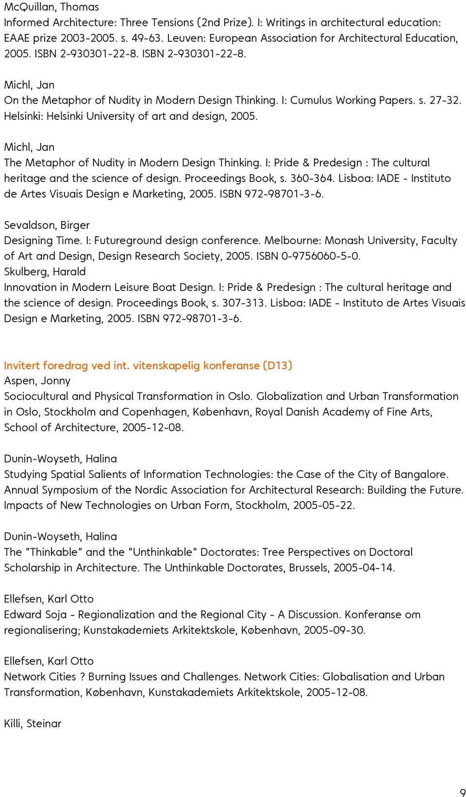 27-32. Helsinki: Helsinki University of art and design, 2005. Michl, Jan The Metaphor of Nudity in Modern Design Thinking. I: Pride & Predesign : The cultural heritage and the science of design.