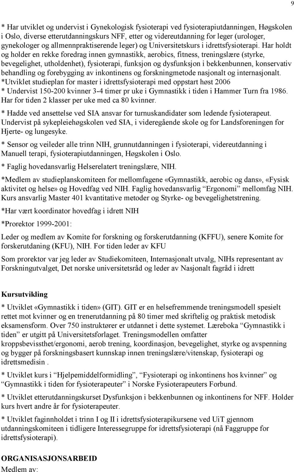 Har holdt og holder en rekke foredrag innen gymnastikk, aerobics, fitness, treningslære (styrke, bevegelighet, utholdenhet), fysioterapi, funksjon og dysfunksjon i bekkenbunnen, konservativ