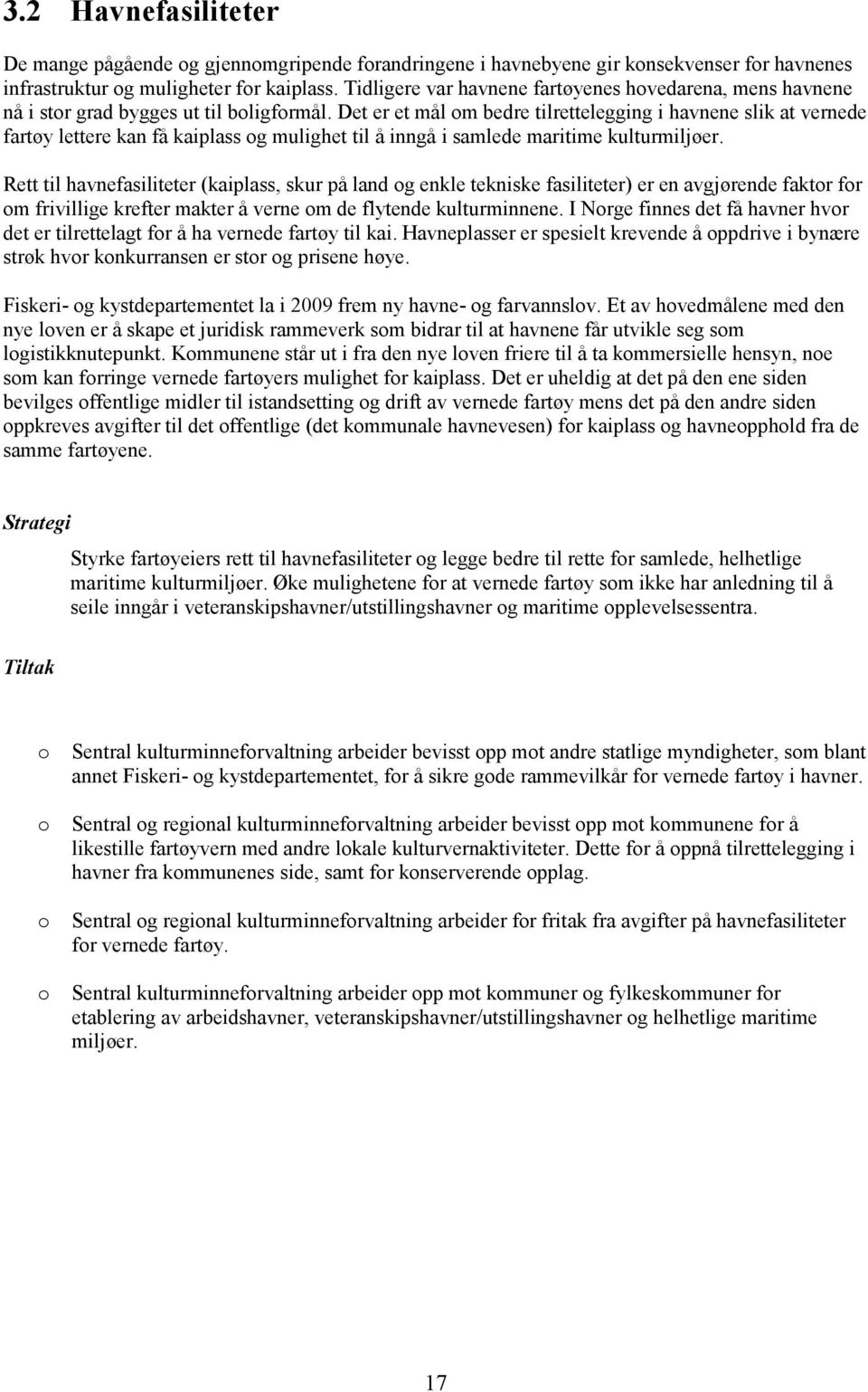 Det er et mål om bedre tilrettelegging i havnene slik at vernede fartøy lettere kan få kaiplass og mulighet til å inngå i samlede maritime kulturmiljøer.