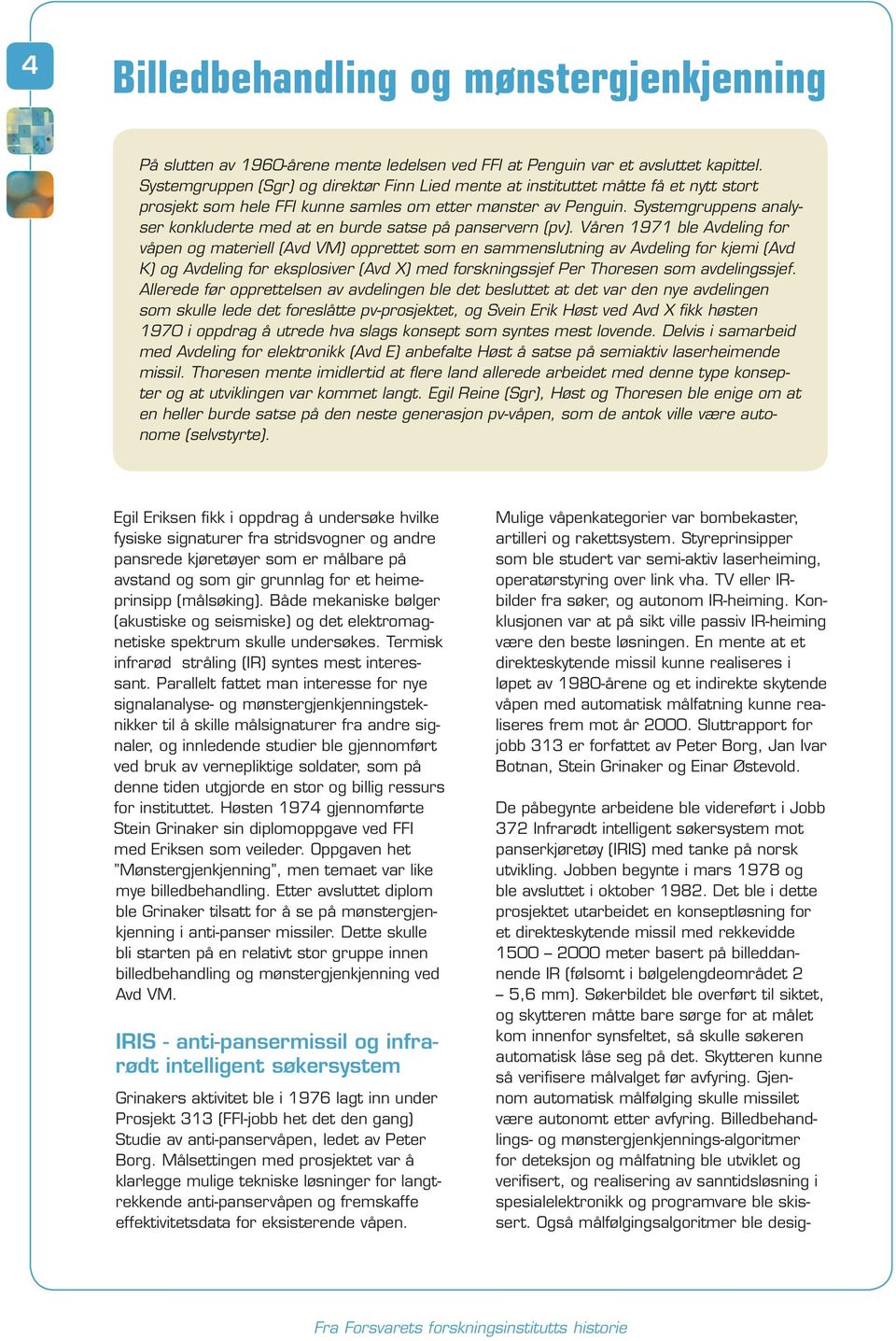 Systemgruppens analyser konkluderte med at en burde satse på panservern (pv).