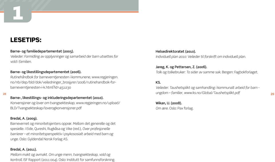 Barne- og likestillingsdepartementet (2006). Tolk og tolkebruker: To sider av samme sak. Bergen: Fagbokforlaget. Rutinehåndbok for barneverntjenesten i kommunene, www.regjeringen.