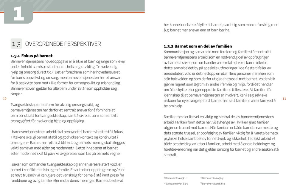 1 Fokus på barnet Barneverntjenestens hovedoppgave er å sikre at barn og unge som lever under forhold som kan skade deres helse og utvikling får nødvendig hjelp og omsorg til rett tid.