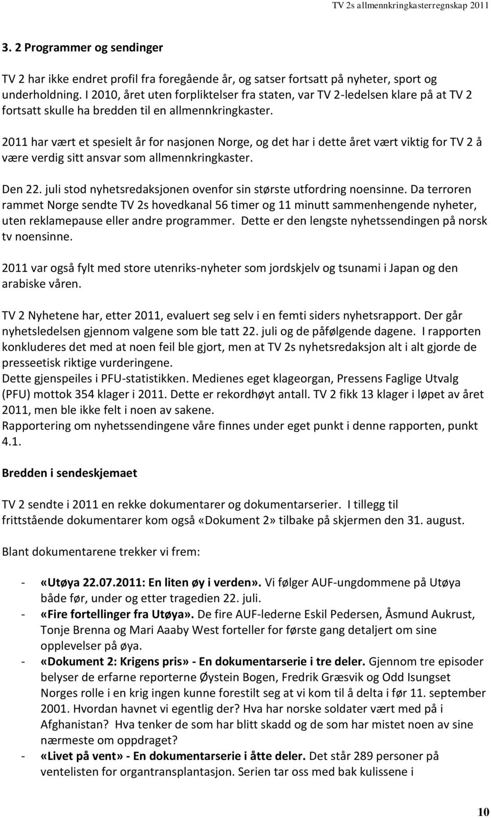 2011 har vært et spesielt år for nasjonen Norge, og det har i dette året vært viktig for TV 2 å være verdig sitt ansvar som allmennkringkaster. Den 22.