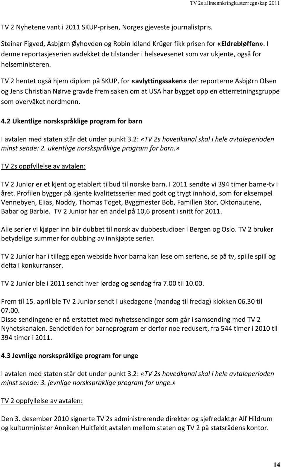 TV 2 hentet også hjem diplom på SKUP, for «avlyttingssaken» der reporterne Asbjørn Olsen og Jens Christian Nørve gravde frem saken om at USA har bygget opp en etterretningsgruppe som overvåket