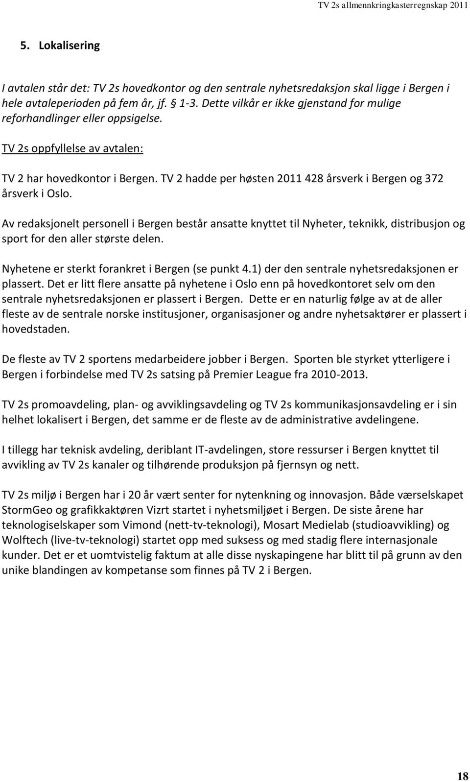 TV 2 hadde per høsten 2011 428 årsverk i Bergen og 372 årsverk i Oslo.