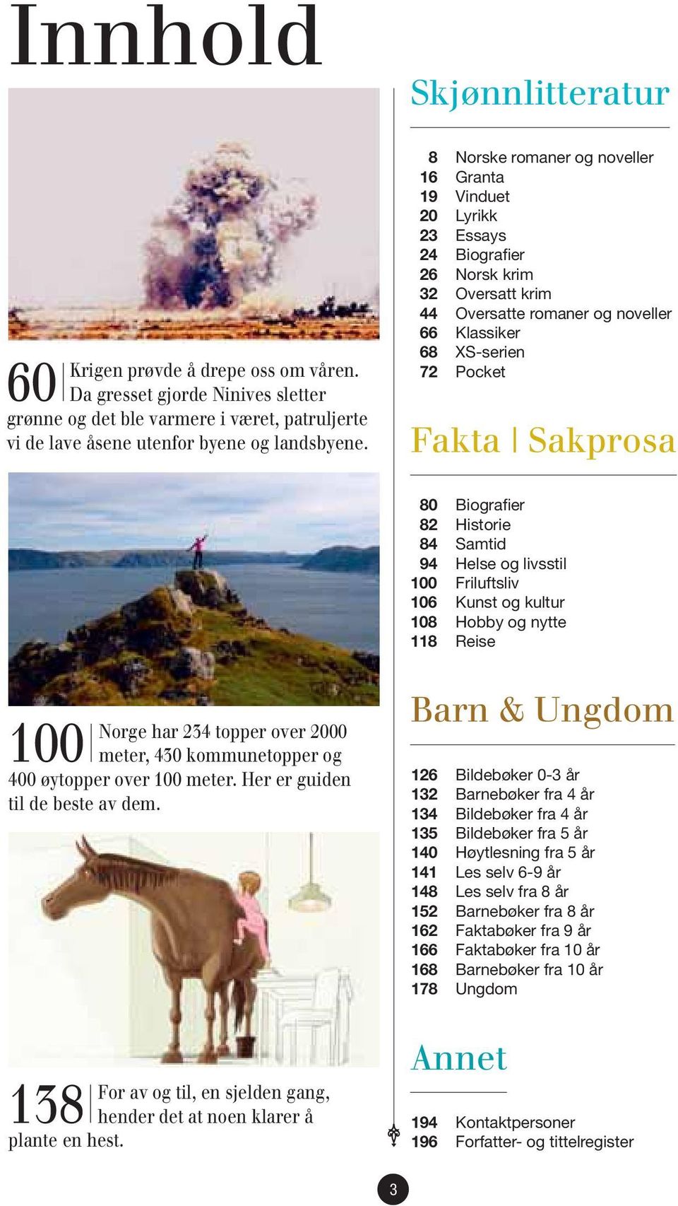 80 Biografier 82 Historie 84 Samtid 94 Helse og livsstil 100 Friluftsliv 106 Kunst og kultur 108 Hobby og nytte 118 Reise 100 Norge har 234 topper over 2000 meter, 430 kommunetopper og 400 øytopper