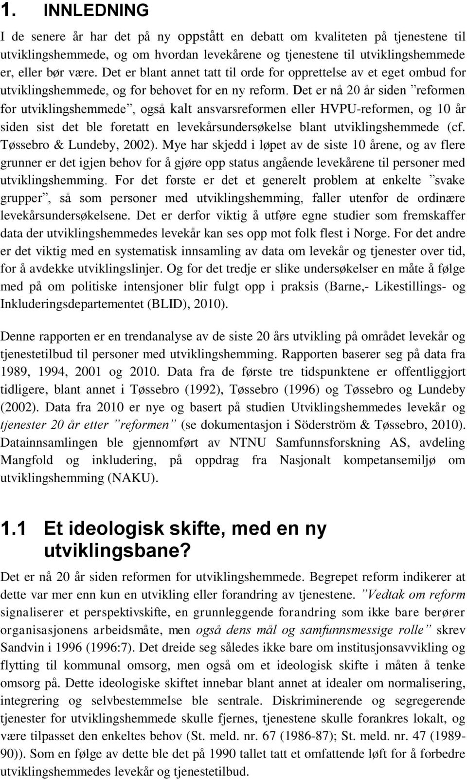 Det er nå 20 år siden reformen for utviklingshemmede, også kalt ansvarsreformen eller HVPU-reformen, og 10 år siden sist det ble foretatt en levekårsundersøkelse blant utviklingshemmede (cf.